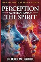 Perception as Revelation of the Spirit (From the Works of Rudolf Steiner) 1963709136 Book Cover