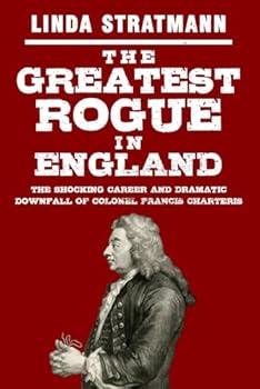 Paperback The Greatest Rogue in England: The Shocking Career and Dramatic Downfall of Colonel Francis Charteris Book