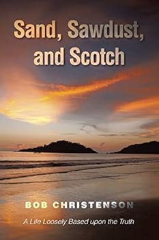 Paperback Sand, Sawdust, and Scotch: A Life Loosely based upon the Truth. Book