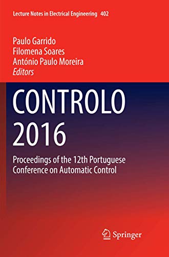 CONTROLO 2016: Proceedings of the 12th Portuguese Conference on Automatic Control (Lecture Notes in Electrical Engineering, 402)