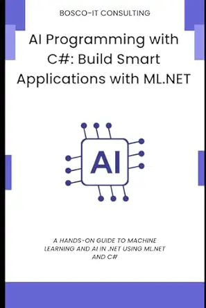 AI Programming with C#: Build Smart Applications with ML.NET: A Hands-On Guide to Machine Learning and AI in .NET Using ML.NET and C#-finelybook