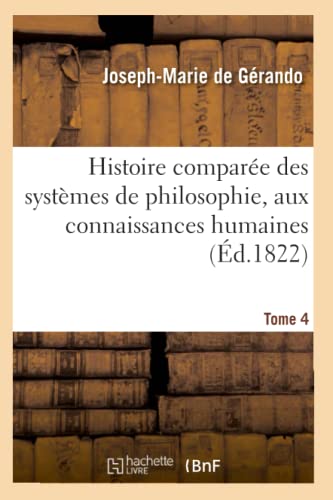 Histoire comparée des systèmes de philosophie aux connaissances humaines. Tome 4 (French Edition)