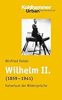 Wilhelm II. (1859-1941): Kaisertum Der Widerspruche 3170194151 Book Cover