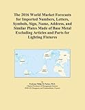 The 2016 World Market Forecasts for Imported Numbers, Letters, Symbols, Sign, Name, Address, and Similar Plates Made of Base Metal Excluding Articles and Parts for Lighting Fixtures