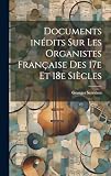 Documents inédits sur les organistes française des 17e et 18e siècles