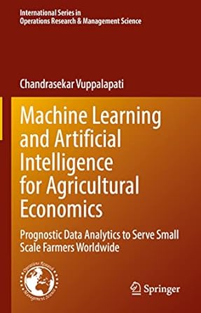 Machine Learning and Artificial Intelligence for Agricultural Economics: Prognostic Data Analytics to Serve Small Scale Farmers Worldwide ... Research &amp; Management Science, 314)
