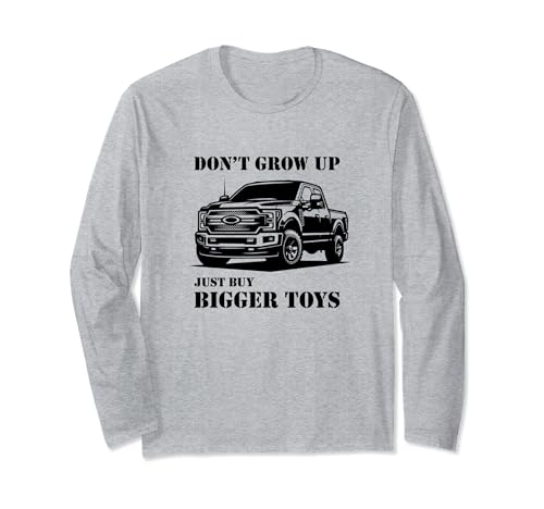 Non crescere basta comprare giocattoli più grandi divertente pickup truck Maglia a Manica