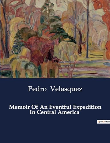 Memoir Of An Eventful Expedition In Central America: A Journey into the Uncharted Territories of Central America