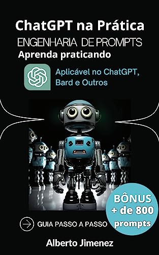 ChatGPT na Prática - Engenharia de Prompts: Aprenda praticando com mais de 800 exemplos de modelos d