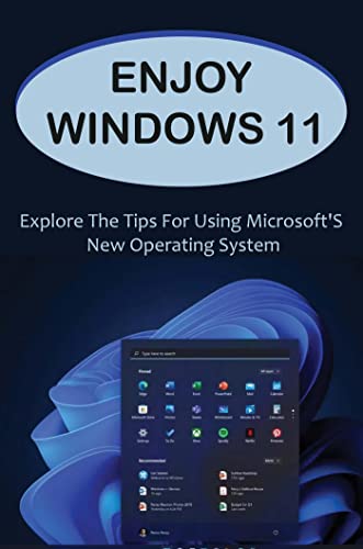 Enjoy Windows 11: Explore The Tips For Using Microsoft's New Operating System
