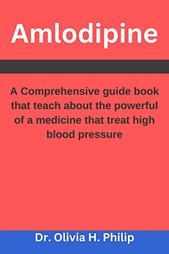 Amlodipine: A Comprehensive guide book that teach about a powerful of a medicine that treat high...