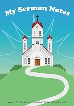 My Sermon Notes Weekly Simple Sermon Notes and Activity Book for Kids: Sermon Notes for Kids Ages 6-12 for Notes in Church, Helps Kids Learn and Listen