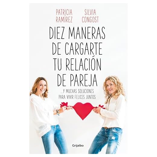 Diez maneras de cargarte tu relación de pareja: ...y muchas soluciones para vivir felices juntos