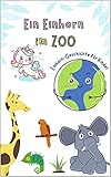  Ein Einhorn im Zoo: Einhorn-Geschichte für Mädchen Jungen Kinder Gute-Nacht-Geschichte (German Edition)