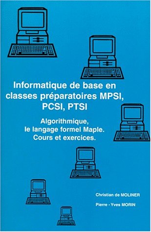 Informatique de base en classes préparatoires MPSI, PCSI, PTSI. Algorithmique, le langage formel Maple. Cours et exercices