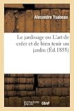  Le jardinage ou L\'art de créer et de bien tenir un jardin