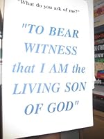 "What Do You Ask of Me ?" " to Bear Witness That I Am the Living Son of God" B008LZ66DQ Book Cover