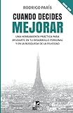  Cuando decides mejorar: Una herramienta práctica para ayudarte en tu desarrollo personal y en la búsqueda de la felicidad