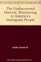 The Undiscovered Harvest: Ministering to America's Immigrant People B000QFGVMK Book Cover