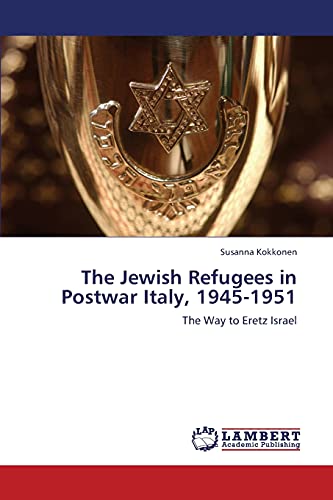The Jewish Refugees in Postwar Italy, 1945-1951: The Way to Eretz Israel