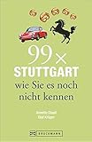 Bruckmann Reiseführer: 99 x Stuttgart wie Sie es noch nicht kennen. 99x Kultur, Natur, Essen und Hotspots abseits der bekannten Highlights.