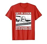 Get In Loser We're Seizing The Means Of Production Karl Marx T-Shirt