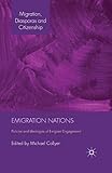 Emigration Nations: Policies and Ideologies of Emigrant Engagement (Migration, Diasporas and Citizenship)