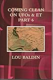 COMING CLEAN ON UFOs & ET PART 6 (Coming clean on UFOs and ETs)