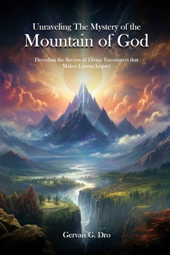 Unraveling the Mysteries of the Mountain of God: Decoding the