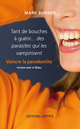 Télécharger Tant de bouches à guérir... des parasites qui les vampirisent: Vaincre la parodontite livre En ligne