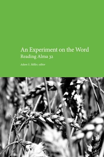 An Experiment on the Word: Reading Alma 32: Proceedings of the Latter-day Saint Theology Seminar