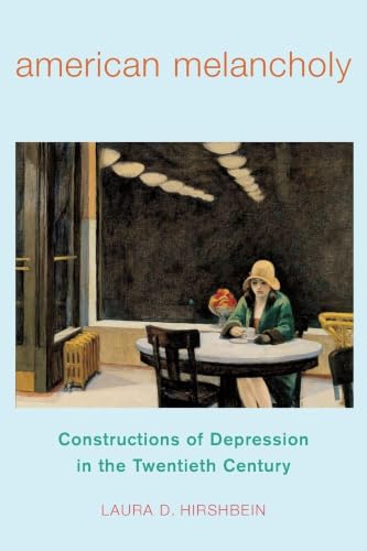 American Melancholy: Constructions of Depression in the Twentieth Century (Critical Issues in Health and Medicine)