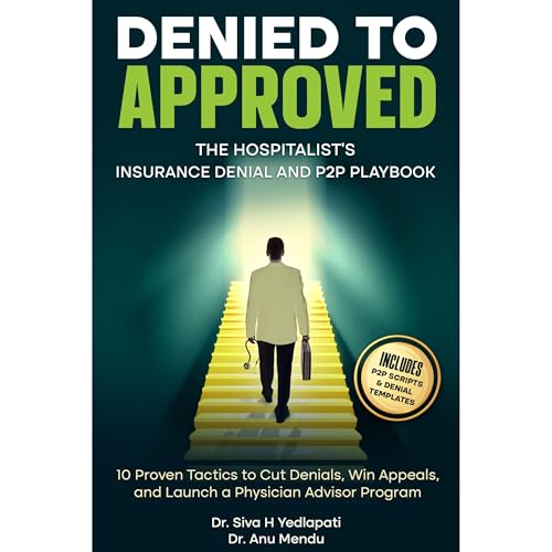Denied to Approved: The Hospitalist&rsquo;s Insurance Denial and P2P Playbook Audiobook By Dr. Siva Yedlapati, Dr. Anu Mendu 