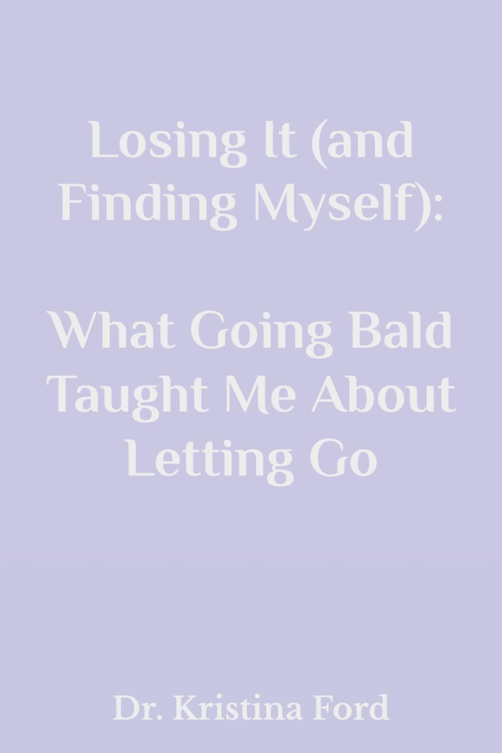Losing It (and Finding Myself): What Going Bald Taught Me About Letting Go