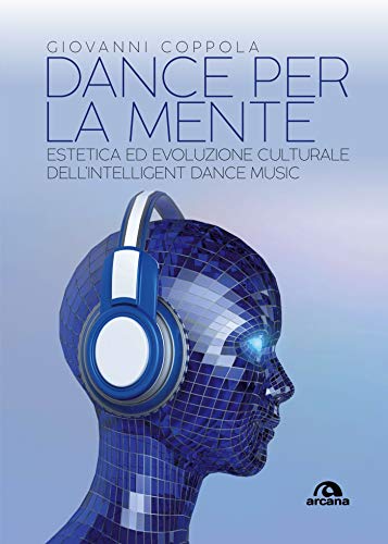Télécharger Dance per la mente: Estetica ed evoluzione culturale dell’Intelligent Dance Music (Italian Edition PDF Ebook En Ligne