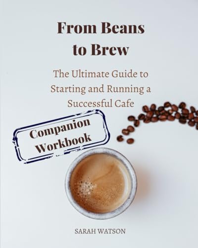 From Beans to Brew (Companion Workbook): The Ultimate Guide to Starting and Running a Successful Café (Business Essentials)