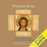 The Wisdom Jesus: Transforming Heart and Mind - A New Perspective on Christ and His Message