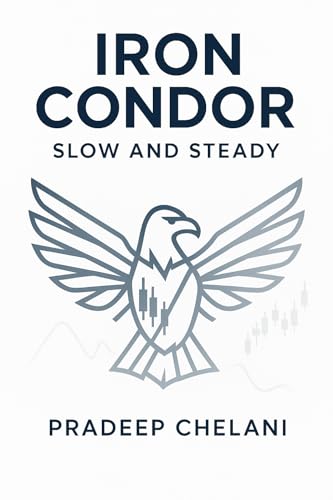 IRON CONDOR - SLOW AND STEADY: A Professional's Guide to Generating Consistent Income with...