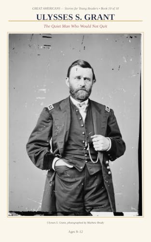 Ulysses S. Grant: The Quiet Man Who Would Not Quit — A Great Americans Book for Kids Ages 7-12 (GREAT AMERICANS — Stories for Young Readers 10) (English Edition)