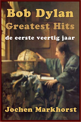 Bob Dylan Greatest Hits De Eerste Veertig Jaar De Songs Van Bob Dylan Dutch Edition Ebook Markhorst Jochen Amazon In Kindle Store Veertig Jaar