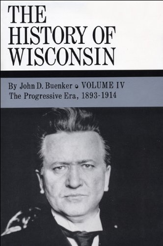 The History of Wisconsin, Volume IV: The Progressive Era, 1893-1914