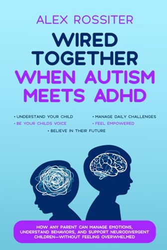 Wired Together - When Autism Meets ADHD: How Any Parent Can Manage Emotions, Understand Behaviors, and Support Neurodivergent Children - Without Feeling Overwhelmed (Health Matters)