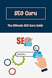 SEO Guru: The Ultimate SEO Guru Guide (English Edition)