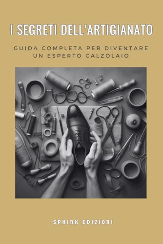Segreti dell'Artigianato: Guida Completa per Diventare un Esperto Calzolaio