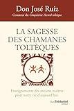  La sagesse des chamanes toltèques - Enseignements des anciens maîtres pour notre vie d\'aujourd\'hui