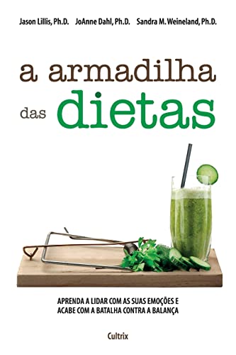 A armadilha das dietas: aprenda a lidar com as suas emoções e acabe com a batalha contra a balança