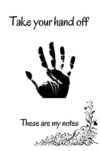 Take your hand off These are my note: journal and notebook 6x9 120 pages simple 2020