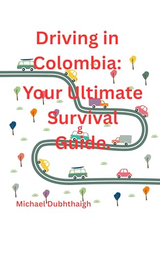 Driving in Colombia: : The Ultimate Survival Guide for Driving in Colombia