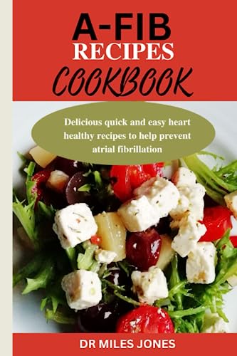 Atrial Fibrillation Recipes Cookbook: Delicious Quick And Easy Heart Healthy Recipes To Help Prevent Atrial Fibrillation (Health Matters)