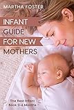 Infant Guide for New Mothers - The Best Infant Book 0-6 Months